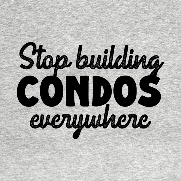 Stop Building Condos Everywhere by KitschPieDesigns